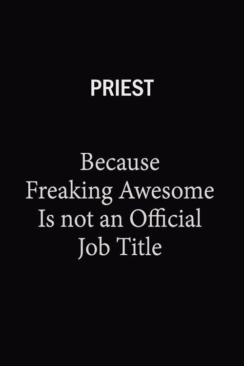 Priest Because Freaking Awesome Is Not An Official Job Title: 6x9 Unlined 120 pages writing notebooks for Women and girls (Paperback)
