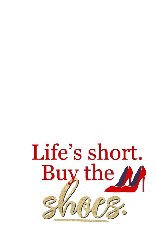 Lifes Short Buy The Shoes: Cute for Women Who Love to Shop! 6x9 Blank Lined Journal (Paperback)