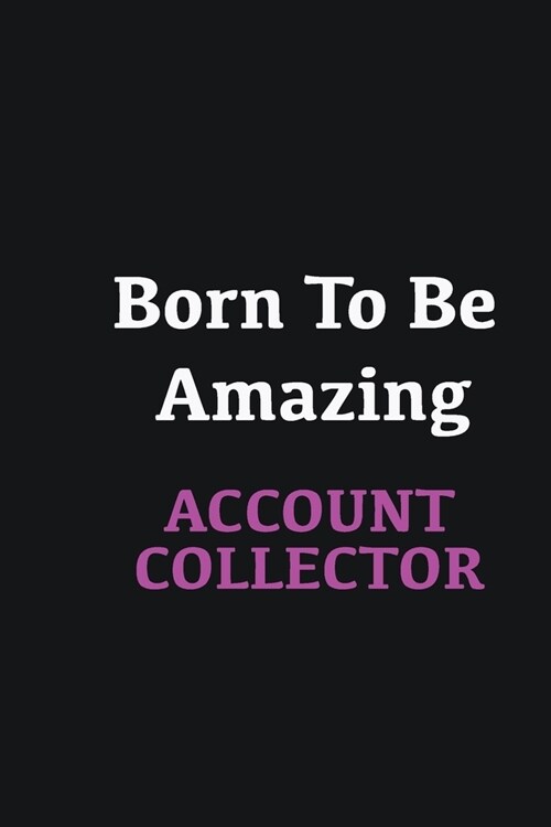 Born to me Amazing Account Collector: Writing careers journals and notebook. A way towards enhancement (Paperback)
