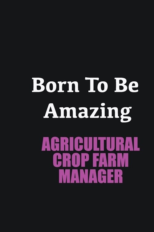 Born to me Amazing Agricultural Crop Farm Manager: Writing careers journals and notebook. A way towards enhancement (Paperback)