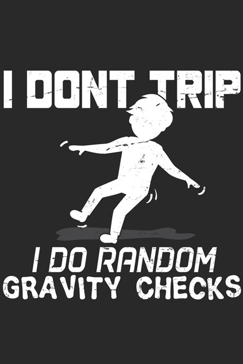 I Dont Trip I Do Random Gravity Checks: Clumsy Notebook 6x9 Blank Lined Journal Gift (Paperback)