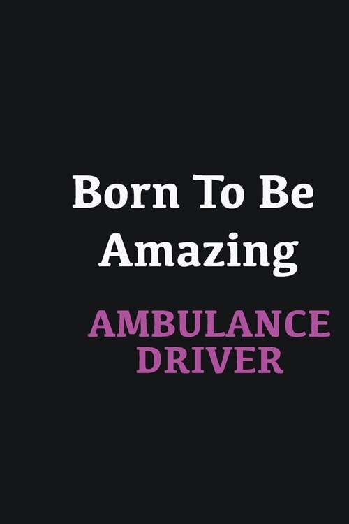 Born to me Amazing Ambulance Driver: Writing careers journals and notebook. A way towards enhancement (Paperback)