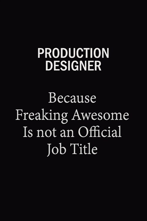 Production designer Because Freaking Awesome Is Not An Official Job Title: 6x9 Unlined 120 pages writing notebooks for Women and girls (Paperback)