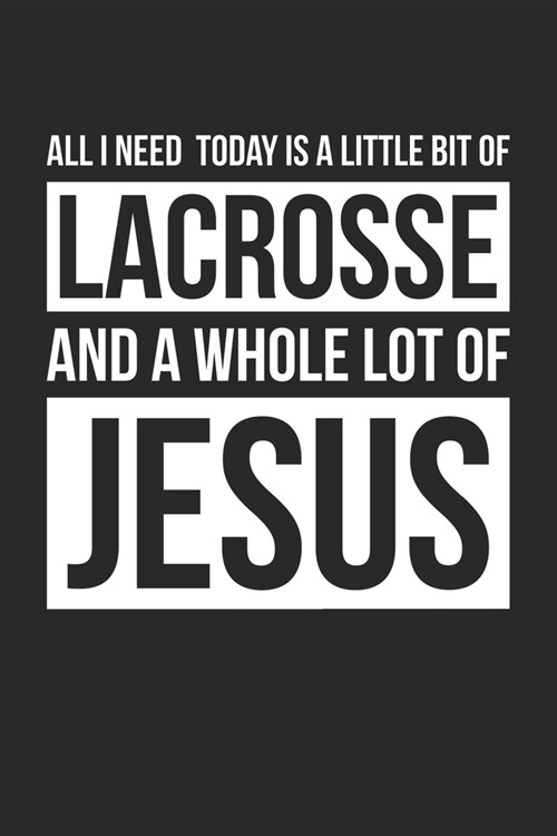 All I Need Is Lacrosse and Jesus - Lacrosse Journal - Christian Lacrosse Notebook - Gift for Christian Lacrosse Player: Unruled Blank Journey Diary, 1 (Paperback)