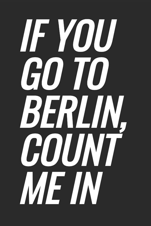 If You Go To Berlin, Count Me In: Blank Lined Notebook (Paperback)