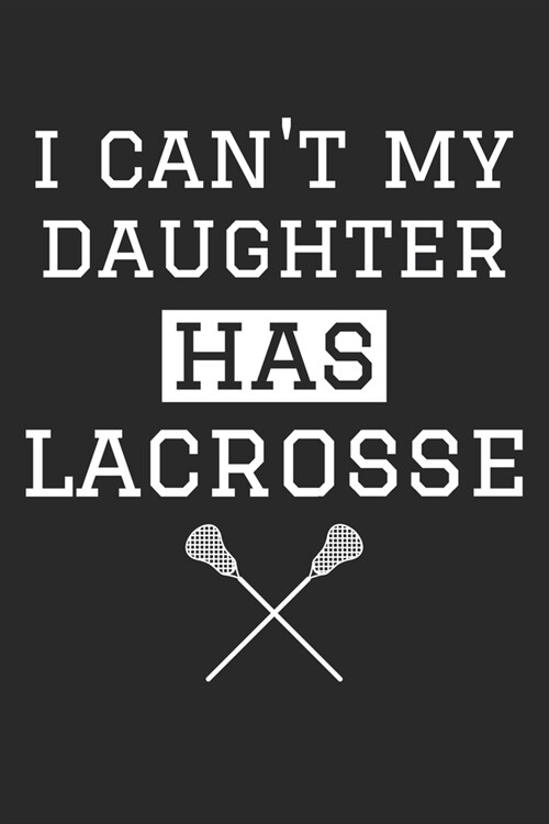 I Cant My Daughter Has Lacrosse - Lacrosse Training Journal - Lacrosse Notebook - Gift for Lacrosse Dad and Mom: Unruled Blank Journey Diary, 110 bla (Paperback)
