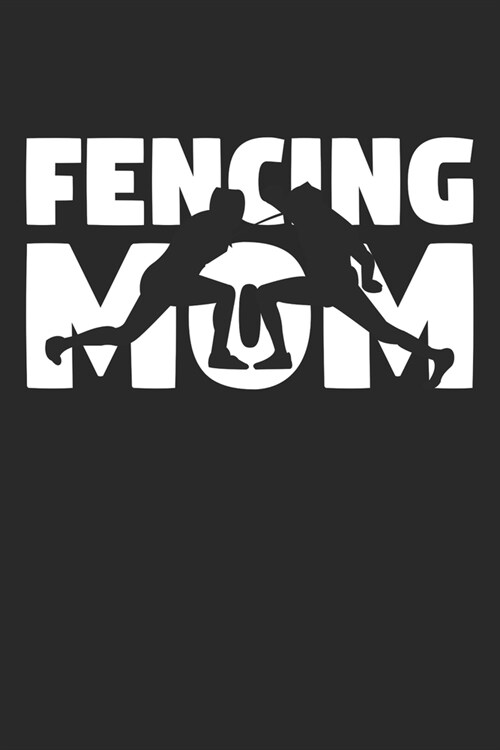 Fencing Mom - Fencing Training Journal - Mom Fencing Notebook - Fencing Diary - Gift for Fencer: Unruled Blank Journey Diary, 110 blank pages, 6x9 (15 (Paperback)