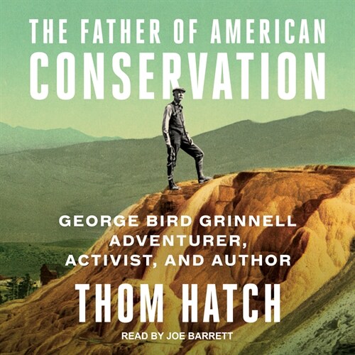 The Father of American Conservation: George Bird Grinnell Adventurer, Activist, and Author (MP3 CD)
