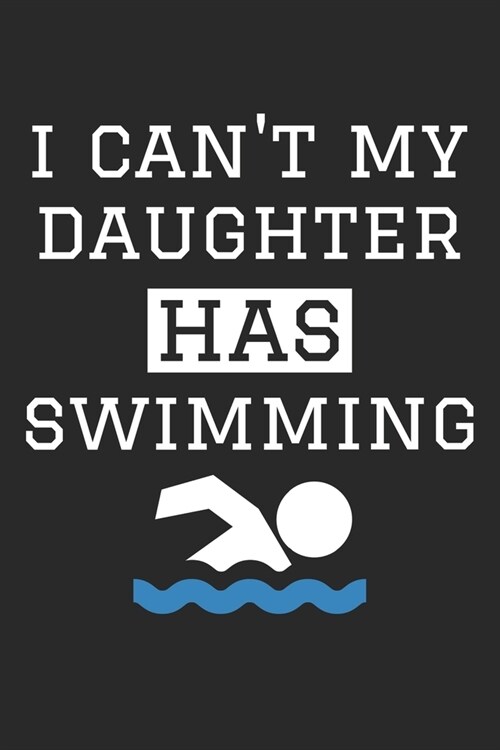 I Cant My Daughter Has Swimming - Swimming Training Journal - Swimming Notebook - Gift for Swimming Dad and Mom: Unruled Blank Journey Diary, 110 bla (Paperback)
