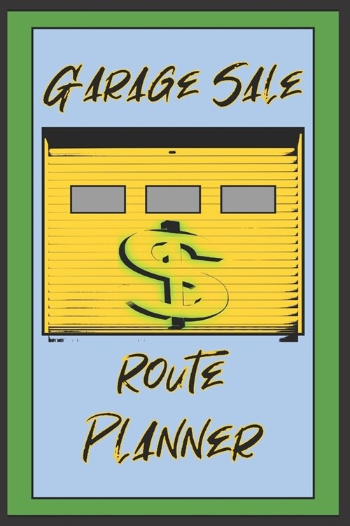 Garage Sale Route Planner: For Helping you setup your trip lanner by date, starting time, address, items being sold, and stop number for those im (Paperback)