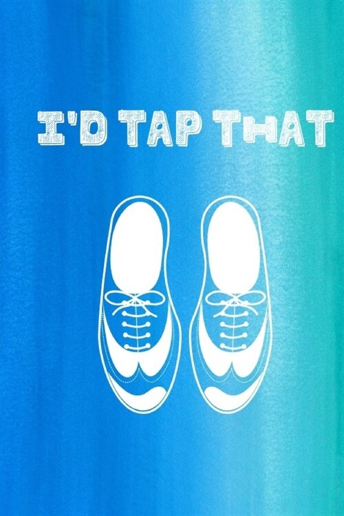 Id Tap That: Funny Tap Dancing Notebook (Paperback)