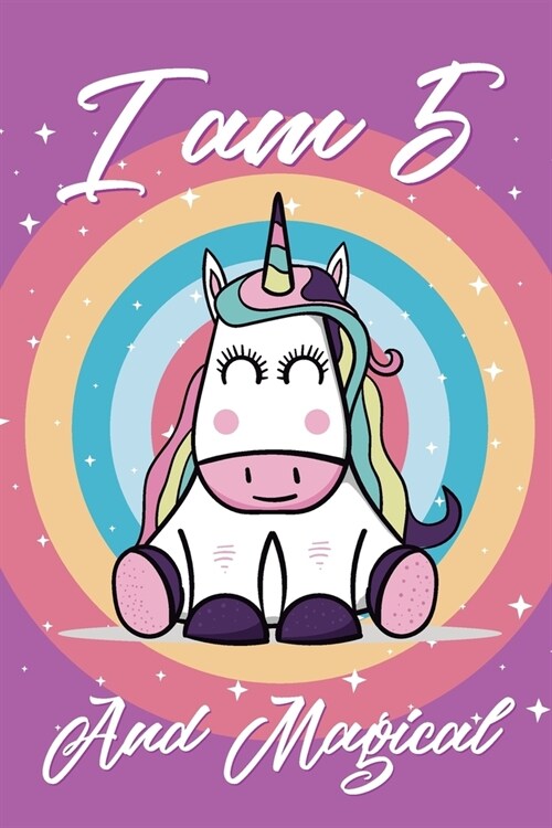 I Am 5 And Magical: cute unicorn happy birthday journal for 5 years old birthday girls. Best unicorn lovers idea for 5th birthday party. (Paperback)