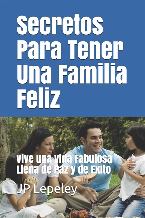 Secretos Para Tener Una Familia Feliz: Vive una Vida Fabulosa Llena de Paz y de Exito (Paperback)