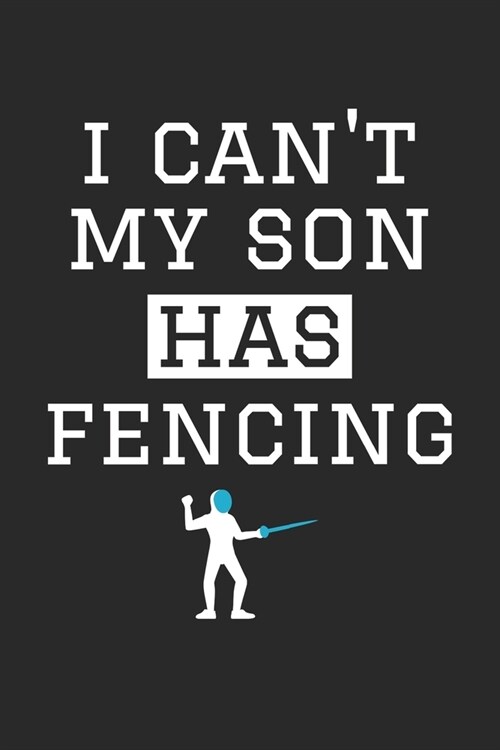 I Cant My Son Has Fencing - Fencing Training Journal - Fencing Notebook - Fencing Diary - Gift for Fencing Dad and Mom: Unruled Blank Journey Diary, (Paperback)