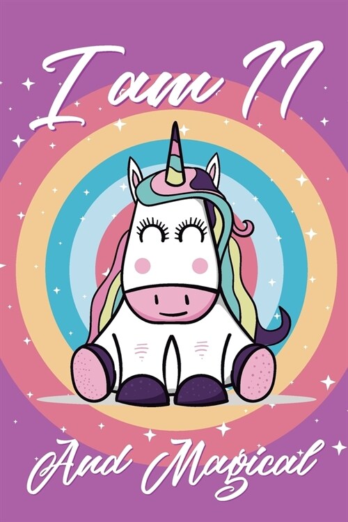 I Am 11 And Magical: cute unicorn happy birthday journal for 11 years old birthday girls. Best unicorn lovers idea for 11th birthday party. (Paperback)