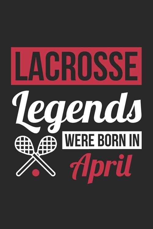 Lacrosse Legends Were Born In April - Lacrosse Journal - Lacrosse Notebook - Birthday Gift for Lacrosse Player: Unruled Blank Journey Diary, 110 blank (Paperback)