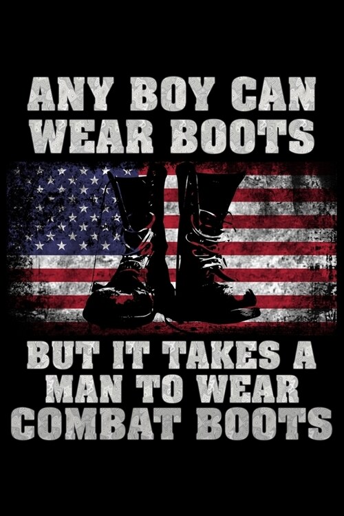 Any boy can wear boots but it takes a man to wear combat boots: Notebook (Journal, Diary) for Military men - 120 lined pages to write in (Paperback)