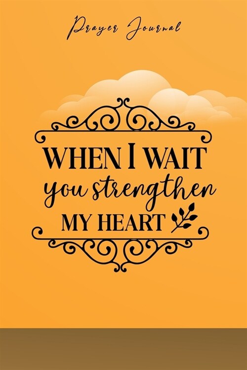 Prayer Journal: 120 Pages Notebook - When i wait you strengthen my heart (Paperback)