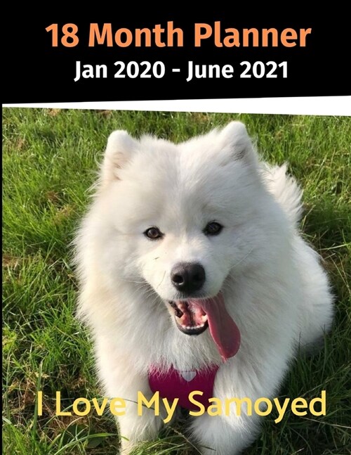 Jan 2020 - June 2021 18 Month Planner: I Love My Samoyed (Paperback)