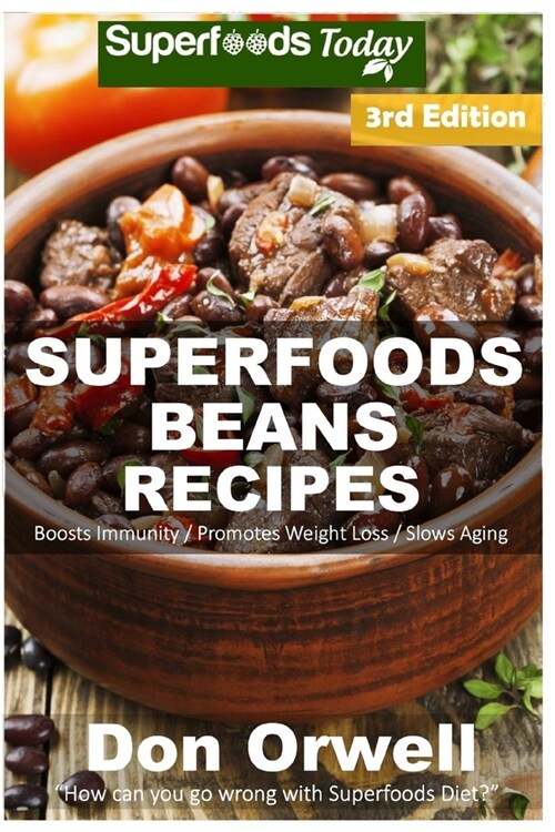 Superfoods Beans Recipes: Over 60 Quick & Easy Gluten Free Low Cholesterol Whole Foods Recipes full of Antioxidants & Phytochemicals (Paperback)