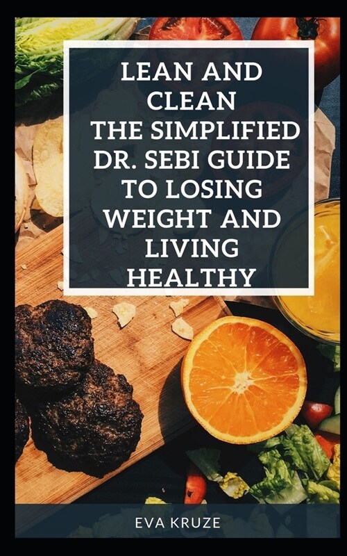 Lean and Clean: The Simplified Dr. Sebi Guide To Losing Weight and Living Healthy: ...The Complete Dr. Sebi Nutritional Guide (Paperback)