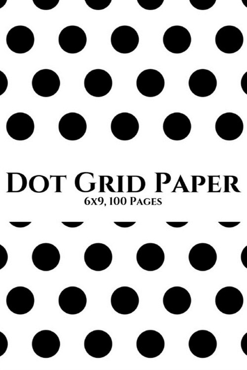 Dot Grid Paper: Empty Bullet Journal 6 X 9 Notebook With Dot Grid Paper Pad - Bullet Journal Graph Paper (Dot Graph Paper Notebook). (Paperback)