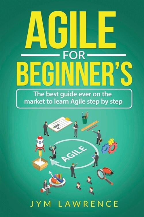Agile for Beginners: The Best Guide Ever On The Market To Learn AGILE Step By Step (Paperback)