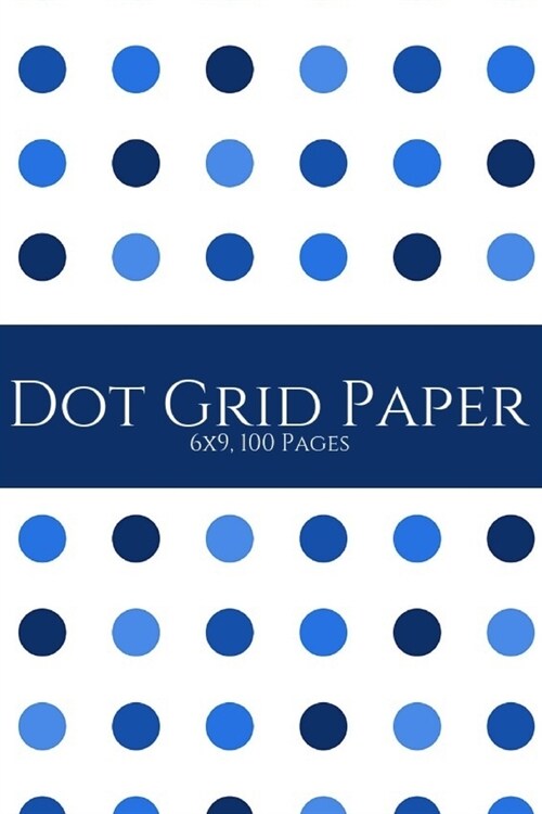 Dot Grid Paper: Empty Bullet Journal 6 X 9 Notebook With Dot Grid Paper Pad - Bullet Journal Graph Paper (Dot Graph Paper Notebook). (Paperback)