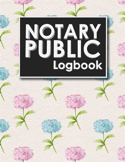 Notary Public Logbook: Notary Journal, Notary Public Log Book Template, Notary Note, Notary Template, Hydrangea Flower Cover (Paperback)