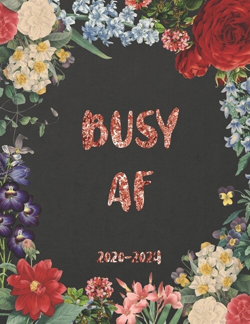 Busy AF 2020-2024: 5 Year planner with 60 Months spread view calendar, schedule agenda and appointment organizer with floral cover (Paperback)