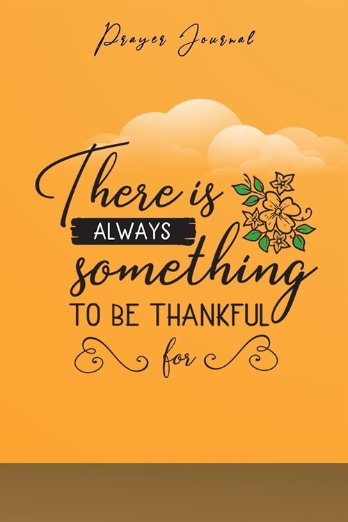 Prayer Journal: 120 Pages Notebook - There is always something to be thankful for (Paperback)