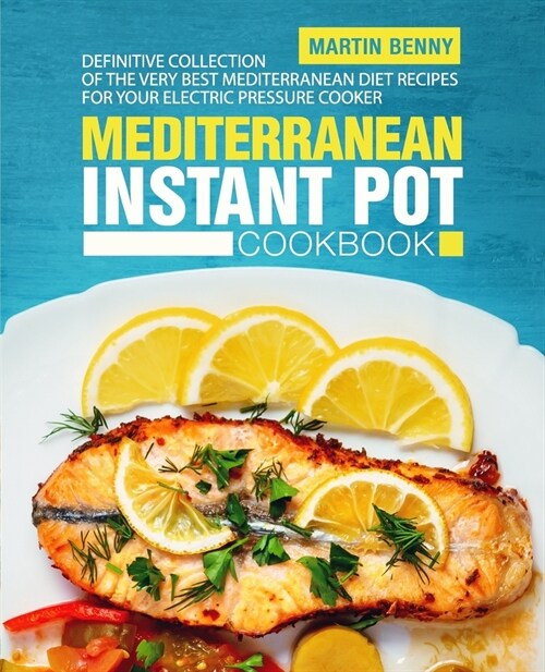 Mediterranean Instant Pot Cookbook: Definitive Collection of the Very Best Mediterranean Diet Recipes for Your Electric Pressure Cooker (Paperback)