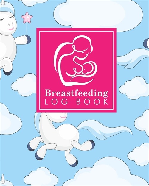 Breastfeeding Log Book: Baby Feeding Journal, Breastfeeding Diary, Breast Feeding Log Book, Breastfeeding Notebook, Cute Unicorns Cover (Paperback)