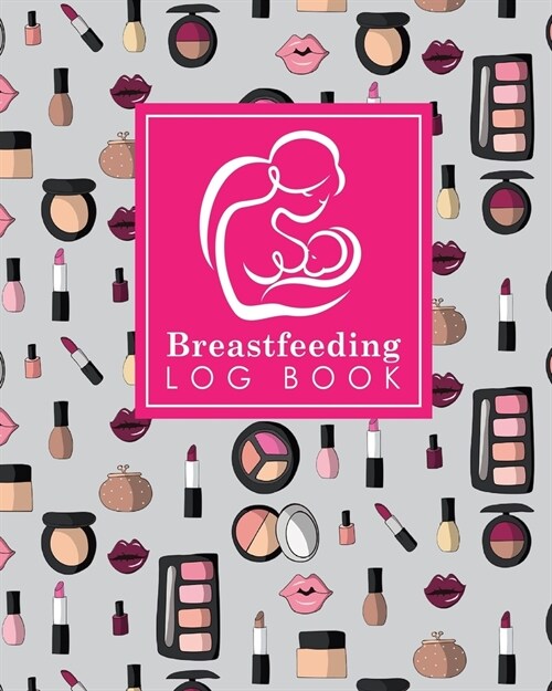 Breastfeeding Log Book: Baby Feeding Logbook, Breastfeeding Journal, Breastfeeding And Diaper Log, Breastfeeding Tracker, Cute Cosmetic Makeup (Paperback)