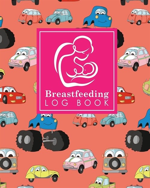 Breastfeeding Log Book: Baby Feeding Journal, Breastfeeding Diary, Breast Feeding Log Book, Breastfeeding Notebook, Cute Cars & Trucks Cover (Paperback)