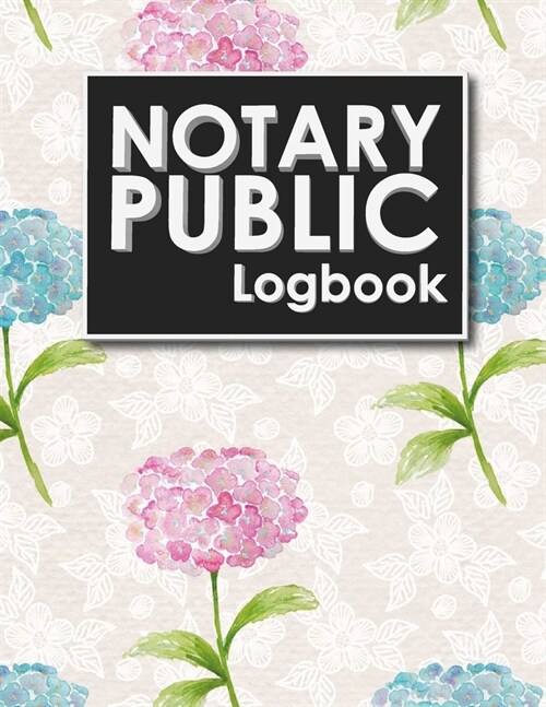 Notary Public Logbook: Notary Information Sheet, Notary Public List: Notary Journal, Notary Logbook, Notary Sheet, Hydrangea Flower Cover (Paperback)