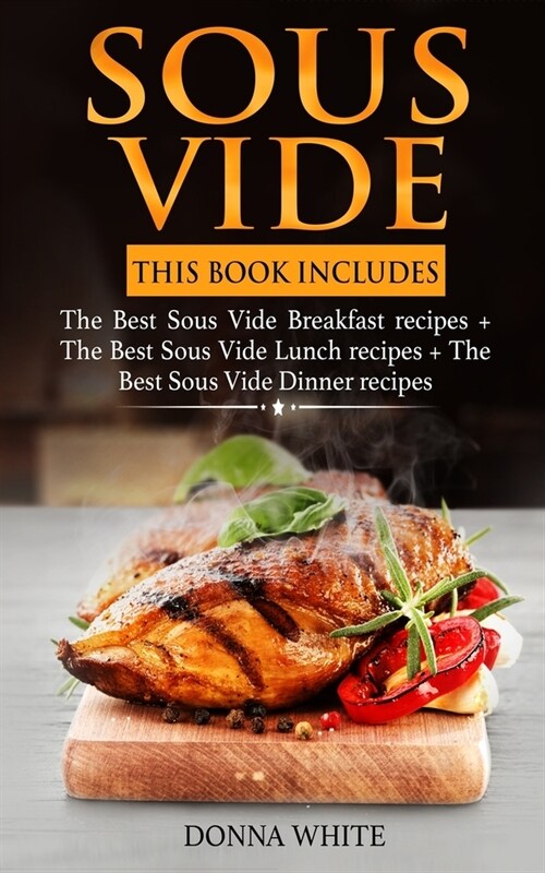 Sous Vide: This Book Includes: The Best Sous Vide Breakfast recipes + The Best Sous Vide Lunch recipes + The Best Sous Vide Dinne (Paperback)
