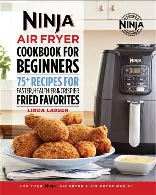 The Official Ninja Air Fryer Cookbook for Beginners: 75+ Recipes for Faster, Healthier, & Crispier Fried Favorites (Paperback)