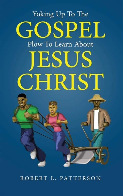 Yoking Up to the Gospel: Plow to Learn About Jesus Christ (Hardcover)