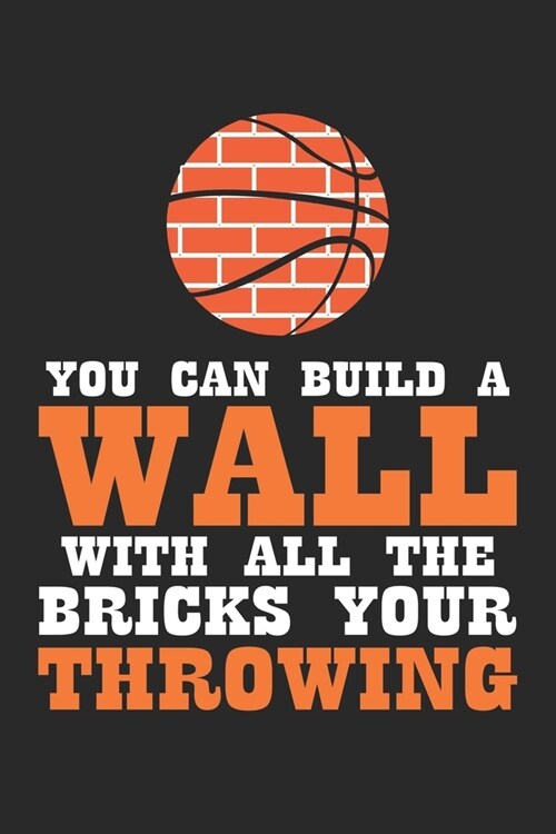 You Can Build A Wall With All The Bricks Your Throwing: Funny Basketball Coach Joke Dot Grid Journal, Diary, Notebook 6 x 9 inches with 120 Pages (Paperback)