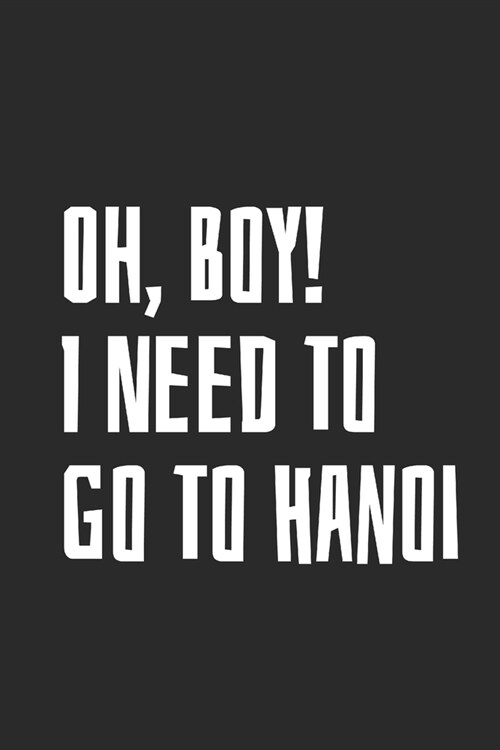 Oh, Boy! I Need To Go To Hanoi: Blank Lined Notebook (Paperback)