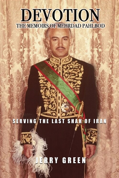 Devotion: The Memoirs of Mehrdad Pahlbod: Serving the Last Shah of Iran (Paperback)