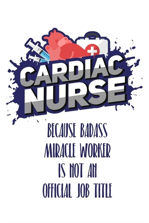 Cardiac Nurse Because Badass Miracle Worker Is Not An Official Job Title: Still searching for inexpensive nurse gift? (Paperback)