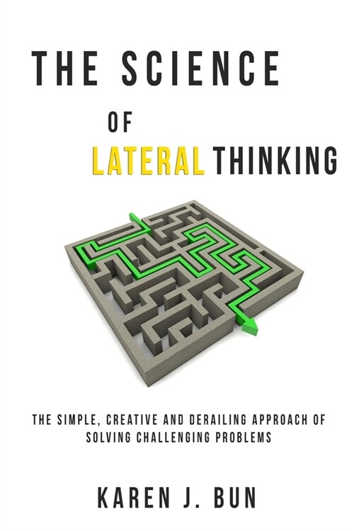 The Science Of Lateral Thinking: The Simple, Creative And Derailing Approach Of Solving Challenging Problems (Paperback)