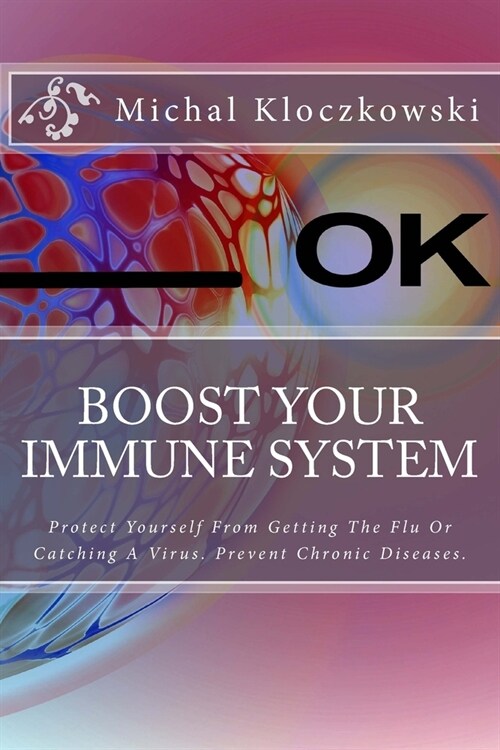 Boost Your Immune System: Change Understanding About Healthy Eating, Change Your Mindset and Attitude Towards Healthy Living. (Paperback)