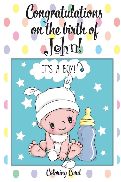 CONGRATULATIONS on the birth of JOHN! (Coloring Card): (Personalized Card/Gift) Personal Inspirational Messages & Quotes, Adult Coloring! (Paperback)