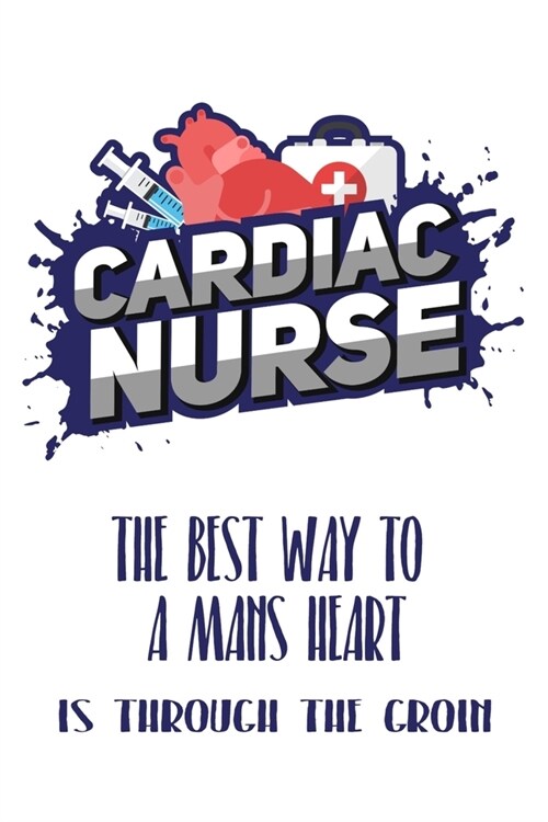 Cardiac Nurse The Best Way To A Mans Heart Is Through The Groin: Still searching for inexpensive nurse gift? better than a card.. (Paperback)