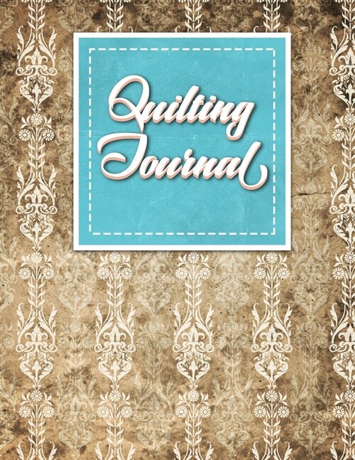 Quilting Journal: Quilt Journal Planner, Quilt Pattern Books, Quilting Daily, Vintage/Aged Cover (Paperback)