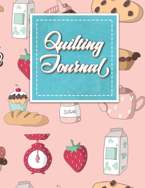 Quilting Journal: Quilt Journal, Quilt Log Cabin Book, Quilt Pattern Paper, Cute Baking Cover (Paperback)