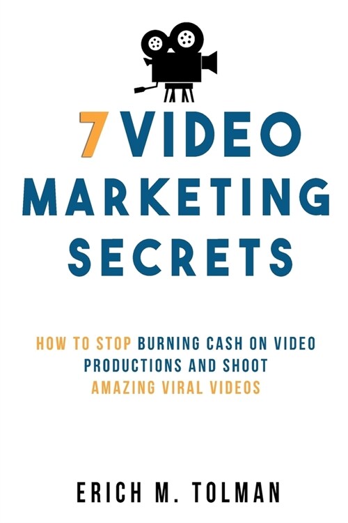 7 Video Marketing Secrets: How To Stop Burning Cash On Video Productions And Shoot Amazing Viral Videos (Paperback)